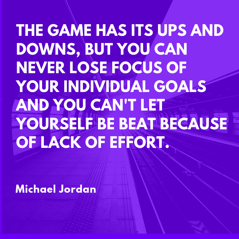 The game has its ups and downs, but you can never lose focus of your individual goals and you can't let yourself be beat because of lack of effort. Read more at_ https___www.brainyquote.