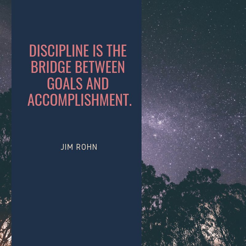 Discipline is the bridge between goals and accomplishment.